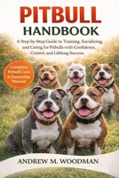 PITBULL HANDBOOK: A Step-by-Step Guide to Training, Socializing, and Caring for Pitbulls with Confidence, Control, and Lifelong Success B0GWYB53QQ Book Cover