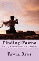 Finding Fawna: Using Cancer for Awakening 1535251301 Book Cover