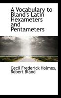 A Vocabulary to Bland's Latin Hexameters and Pentameters 0469342730 Book Cover