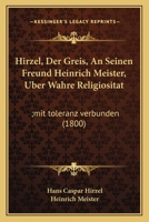 Hirzel, Der Greis, An Seinen Freund Heinrich Meister, Uber Wahre Religiositat: ;mit toleranz verbunden (1800) 0274750236 Book Cover