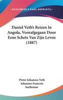 Daniel Veth's Reizen In Angola: Voorafgegaan Door Eene Schets Van Zijn Leven (1887) 116084903X Book Cover