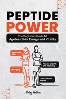 Peptide Power: The Beginner’s Guide To Ageless Skin, Energy and Vitality (Healthy Cooking) B0FXSFXJXY Book Cover