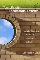 Your Life with Rheumatoid Arthritis: Tools for Managing Treatment, Side Effects and Pain 099185862X Book Cover