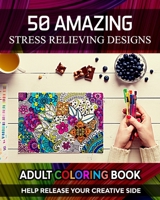 Adult Coloring Book. Help Release Your Creative Side. 50 Amazing Stress Relieving Designs: Vol-02. Relaxing Coloring Books for Men, Women, Girls, ... and Beautiful Designs to Help Relax Stay. B08LNBV9FG Book Cover