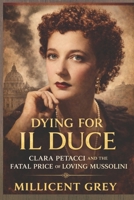 DYING FOR IL DUCE: Clara Petacci and the Fatal Price of Loving Mussolini B0GMPZ6HX3 Book Cover