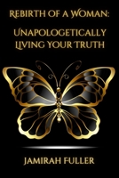 Rebirth of A Woman: Unapologetically Living Your Truth - Jamirah Fuller 1312630981 Book Cover