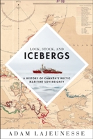 Lock, Stock, and Icebergs: A History of Canada’s Arctic Maritime Sovereignty 077483109X Book Cover