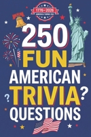 250 Fun American Trivia Questions: A Patriotic USA Quiz Book for Kids and Families: Test Your Knowledge of US History, Geography, Landmarks, and Culture B0GS9B11CC Book Cover