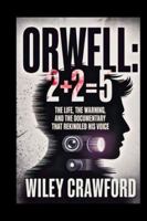 Orwell: 2+2=5: The Life, The Warning, And The Documentary That Rekindled His Voice B0G3TDQYS7 Book Cover