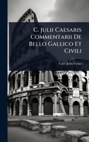 C. Julii Caesaris Commentarii De Bello Gallico Et Civili 1024460452 Book Cover