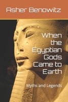 When the Egyptian Gods Came to Earth: Myths and Legends B0B4BB26ZV Book Cover