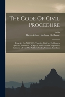 The Code Of Civil Procedure: Being Act No. X Of 1877, Together With Mr. Hobhouse's Speeches, Statement Of Objects And Reasons, Comparative Statement Of The Old And New Codes, Contents, Schedules 101879168X Book Cover