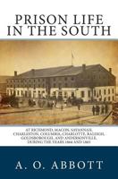 Prison Life In The South: At Richmond, Macon, Savannah, Charleston, Columbia, Charlotte, Raleigh, Goldsborough, And Andersonville, During The Years 1864 And 1865 1496195612 Book Cover