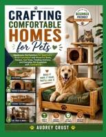 CRAFTING COMFORTABLE HOMES FOR PETS: Handmade Pet Furniture for Beginners: Build Functional and Attractive Beds, Houses, Cat Trees, Feeding Stations, and Everyday Pet Essentials with Confidence B0HCY7XHSP Book Cover