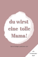Ein Erinnerungsbuch: Deine Kollegen gratulieren Dir - Du wirst eine tolle Mama!: ein Buch als Geschenk zum Selbstausf�llen f�r eure Arbeitskollegin zur Geburt und Elternzeit 170651641X Book Cover