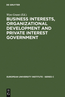 Business Interests, Organizational Development and Private Interest Government: An International Comparative Study of the Food Processing Industry 3110113953 Book Cover