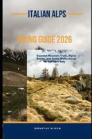 ITALIAN ALPS HIKING GUIDE 2026: Essential Mountain Trails, Alpine Routes, and Scenic Walks across Northern Italy B0G3YG1N4N Book Cover