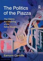 The Politics of the Piazza: The History and Meaning of the Italian Square (Design and the Built Environment) 0754647161 Book Cover