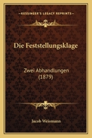 Die Feststellungsklage: Zwei Abhandlungen (1879) 1161089705 Book Cover