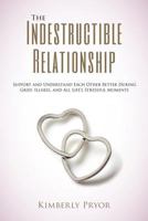 The Indestructible Relationship: Support and Understand Each Other Better During Grief, Illness, and All Life's Stressful Moments 1477583505 Book Cover