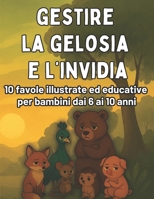 Capire la Gelosia e l’Invidia: Favole Illustrate per Bambini dai 6 ai 10 Anni per imparare a Gestire le Emozioni: Favole e attività divertenti per ... e l’invidia in modo sano (Italian Edition) B0FGD7VK3X Book Cover
