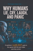 Why Humans Lie, Cry, Laugh, and Panic: An AI's Field Guide to Human Emotions B0H6YBNTK7 Book Cover