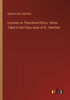 Lectures on Theoretical Ethics: Notes Taken in the Class-room of Dr. Hamilton 3385326044 Book Cover