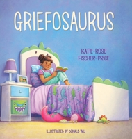 Griefosaurus: Helping Kids Name Big Feelings and Heal After Loss 196506633X Book Cover