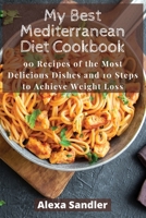 My Best Mediterranean Diet Cookbook: 90 Recipes of the Most Delicious Dishes and 10 Steps to Achieve Weight Loss 1801238138 Book Cover