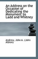 An address on the occasion of dedicating the monument to Ladd and Whitney 0526600810 Book Cover