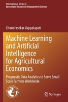 Machine Learning and Artificial Intelligence for Agricultural Economics: Prognostic Data Analytics to Serve Small Scale Farmers Worldwide ... Research & Management Science, 314) 3030774872 Book Cover