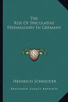 The Rise Of Speculative Freemasonry In Germany 1425472230 Book Cover