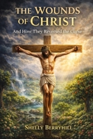 The Wounds of Christ: And How They Reversed the Curse B0GTLWQBJ5 Book Cover