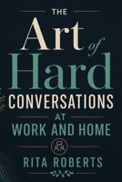 The Art of Hard Conversations at Work and Home B0GXZN9GGY Book Cover
