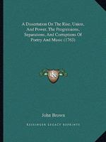 A Dissertation On The Rise, Union, And Power, The Progressions, Separations, And Corruptions Of Poetry And Music 1166461165 Book Cover