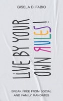 Live by Your Own Rules! 0578313634 Book Cover