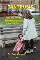 TANTRUMS: Tips and Tricks, Effective Methods to Calm Your Child Fast! B0C2RG17V9 Book Cover