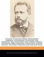 A Guide to Russian Opera: Mussorgsky, Borodin, Tchaikovsky, Stravinsky and Prokofiev and Their Most Well-Known Operas, Including Boris Godunov 1241330441 Book Cover