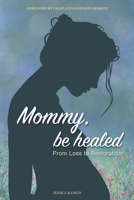 Mommy, Be Healed: From Loss to Restoration 1736684639 Book Cover