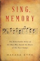 Sing, Memory: The Remarkable Story of the Man Who Saved the Music of the Nazi Camps 0393531864 Book Cover