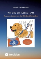 Wir sind ein tolles Team: Aus dem Leben von drei Blindenführhunden (German Edition) 3384972651 Book Cover