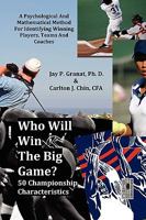 Who Will Win the Big Game? 50 Championship Characteristics--A Psychological and Mathematical Method for Identifying Winning Players, Teams, and Coaches 1935444379 Book Cover