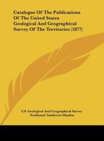 Catalogue of the Publications of the United States Geological and Geographical Survey of the Territories 1161732586 Book Cover