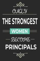 Only the Strongest Women Become Principals: Lined notebook journal, school principal, superintendents, administrators gifts 1070118192 Book Cover