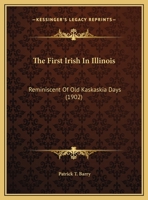The First Irish In Illinois: Reminiscent Of Old Kaskaskia Days 1167151704 Book Cover