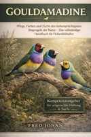 GOULDAMADINE: Pflege, Farben und Zucht des farbenprächtigsten Singvogels der Natur – Das vollständige Handbuch für Finkenliebhaber (German Edition) B0GNSHBYL8 Book Cover