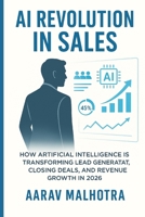 AI Revolution in Sales: How Artificial Intelligence Is Transforming Lead Generation, Closing Deals, and Revenue Growth in 2026 B0G7C7BBP3 Book Cover