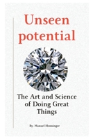 Unseen potential: The Art and Science of Doing Great Things B0CHGGYPTG Book Cover