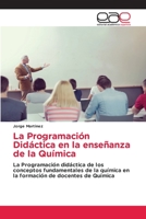 La Programación Didáctica en la enseñanza de la Química: La Programación didáctica de los conceptos fundamentales de la química en la formación de docentes de Química 6203032719 Book Cover