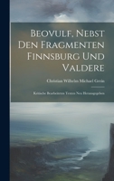 Beovulf, Nebst den Fragmenten Finnsburg und Valdere: Kritische Bearbeiteten Texten neu Herausgegeben 1022115286 Book Cover